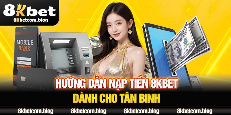 Hướng dẫn nạp tiền 8KBET dành cho người chơi mới