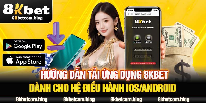 Hướng dẫn tải ứng dụng 8KBET dành cho hệ điều hành IOS/Android 