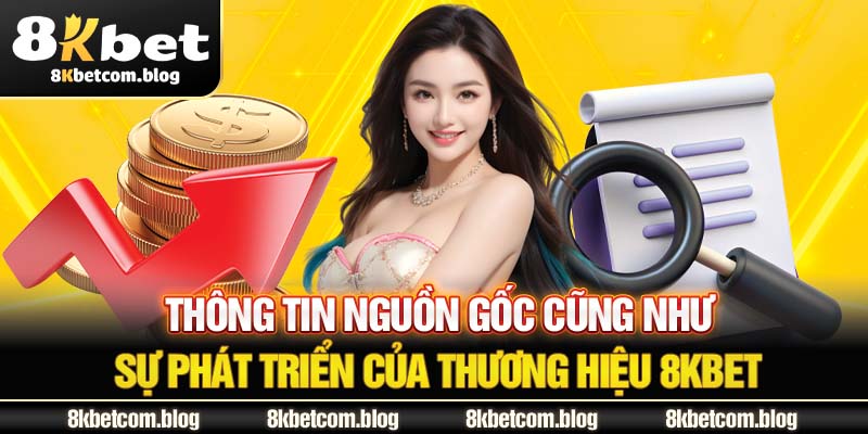 Thông tin nguồn gốc cũng như sự phát triển của thương hiệu 8KBET