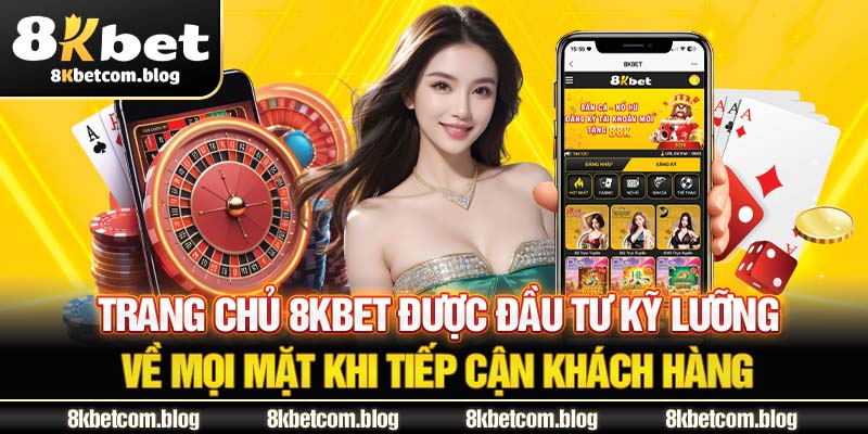 Trang chủ 8KBET được đầu tư kỹ lưỡng về mọi mặt khi tiếp cận khách hàng